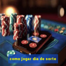 como jogar dia de sorte